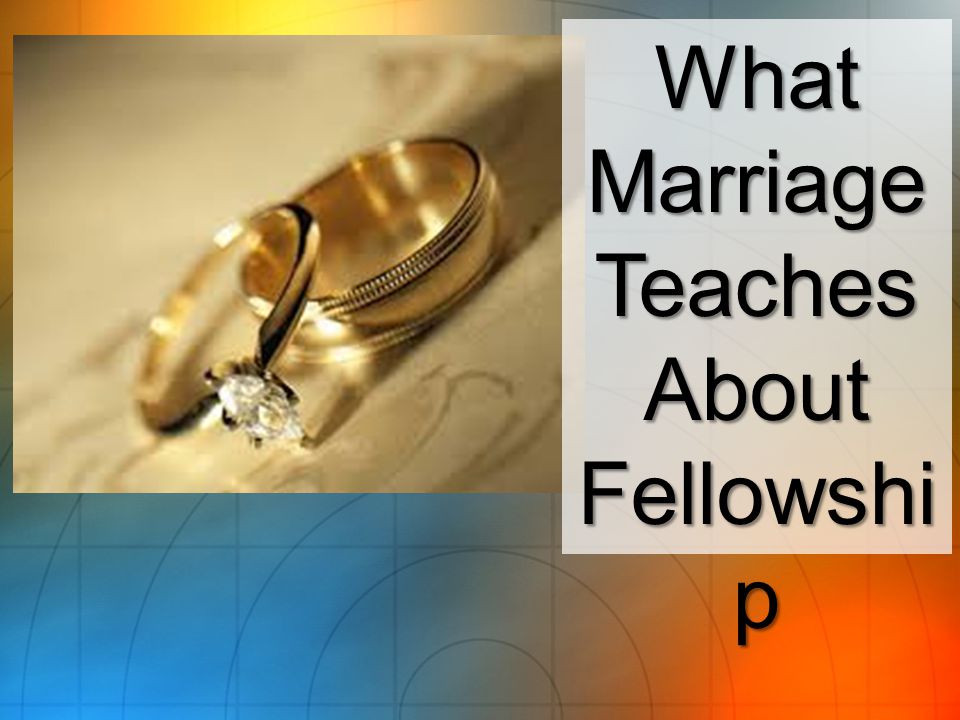 What Marriage Teaches About Fellowshi p