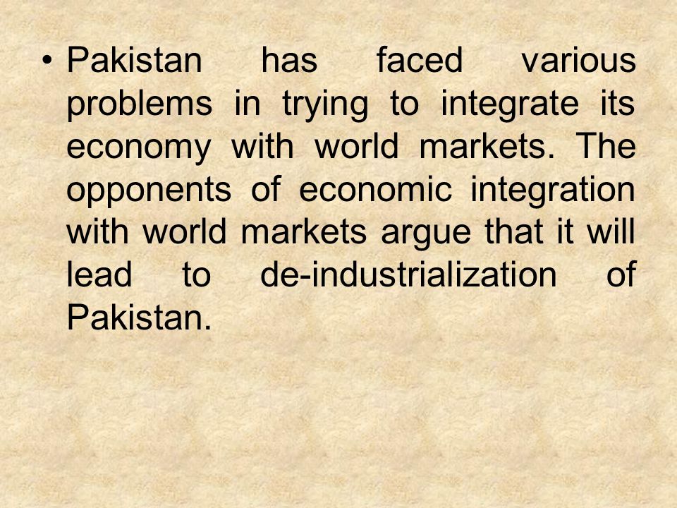 Pakistan has faced various problems in trying to integrate its economy with world markets.