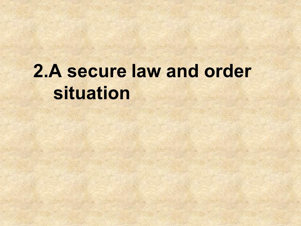 2.A secure law and order situation