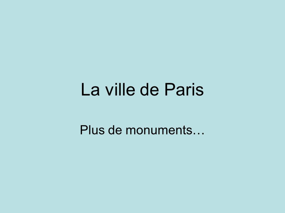 La ville de Paris Plus de monuments…