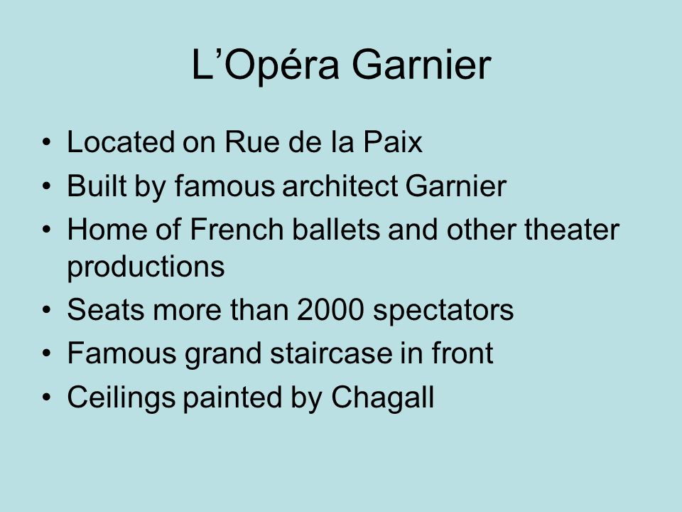 L’Opéra Garnier Located on Rue de la Paix Built by famous architect Garnier Home of French ballets and other theater productions Seats more than 2000 spectators Famous grand staircase in front Ceilings painted by Chagall