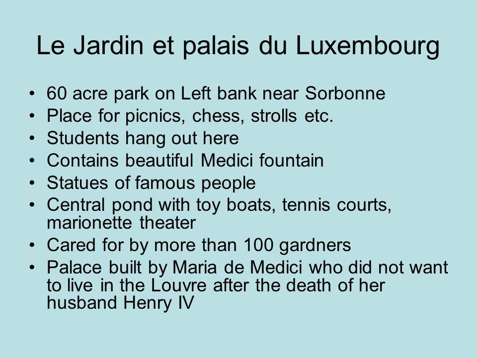 Le Jardin et palais du Luxembourg 60 acre park on Left bank near Sorbonne Place for picnics, chess, strolls etc.