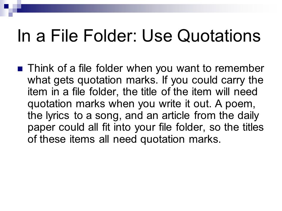 In a File Folder: Use Quotations Think of a file folder when you want to remember what gets quotation marks.