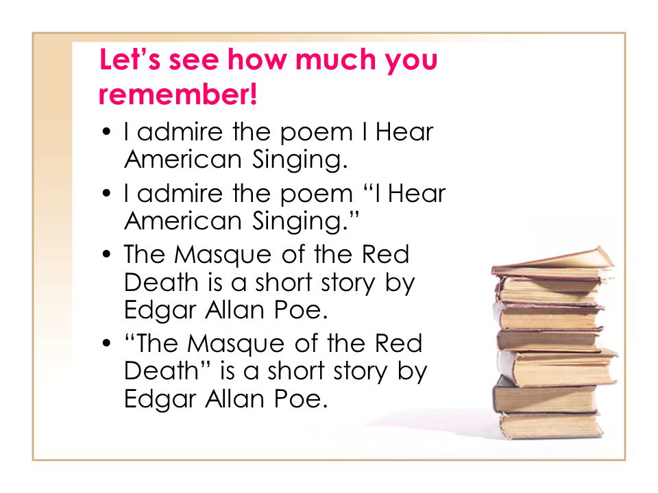Let’s see how much you remember. I admire the poem I Hear American Singing.