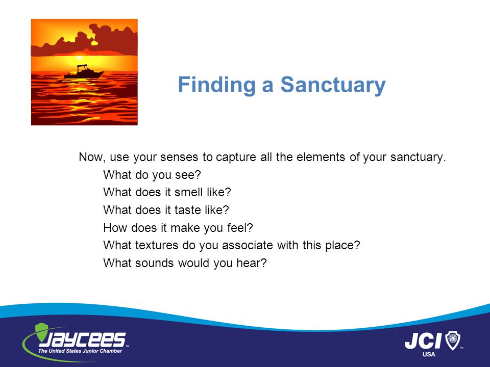 Finding a Sanctuary Now, use your senses to capture all the elements of your sanctuary.