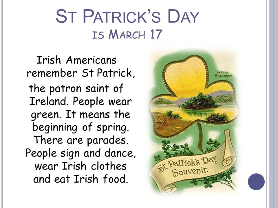 S T P ATRICK ’ S D AY IS M ARCH 17 Irish Americans remember St Patrick, the patron saint of Ireland.