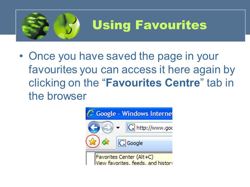 Using Favourites Once you have saved the page in your favourites you can access it here again by clicking on the Favourites Centre tab in the browser