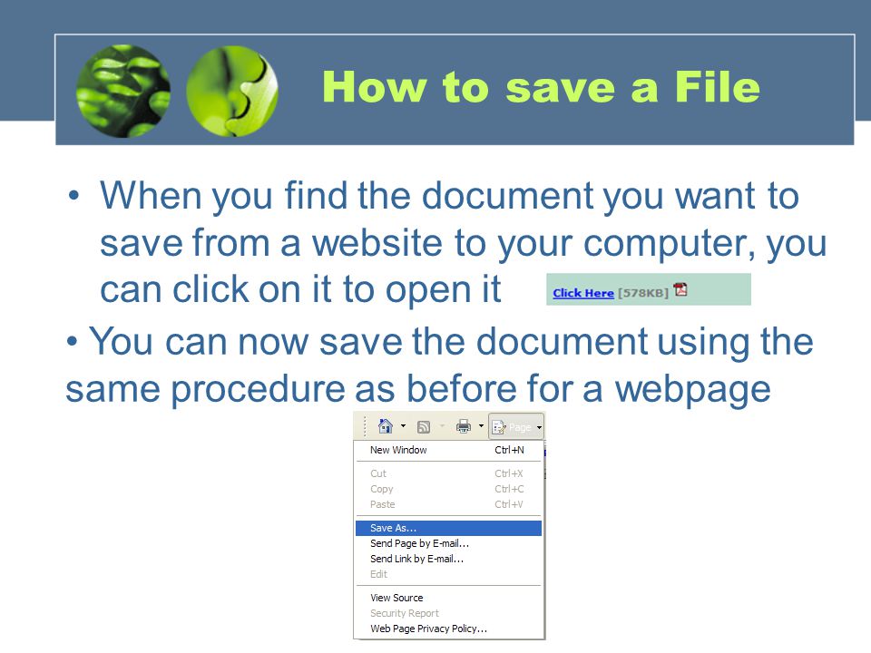 How to save a File When you find the document you want to save from a website to your computer, you can click on it to open it You can now save the document using the same procedure as before for a webpage