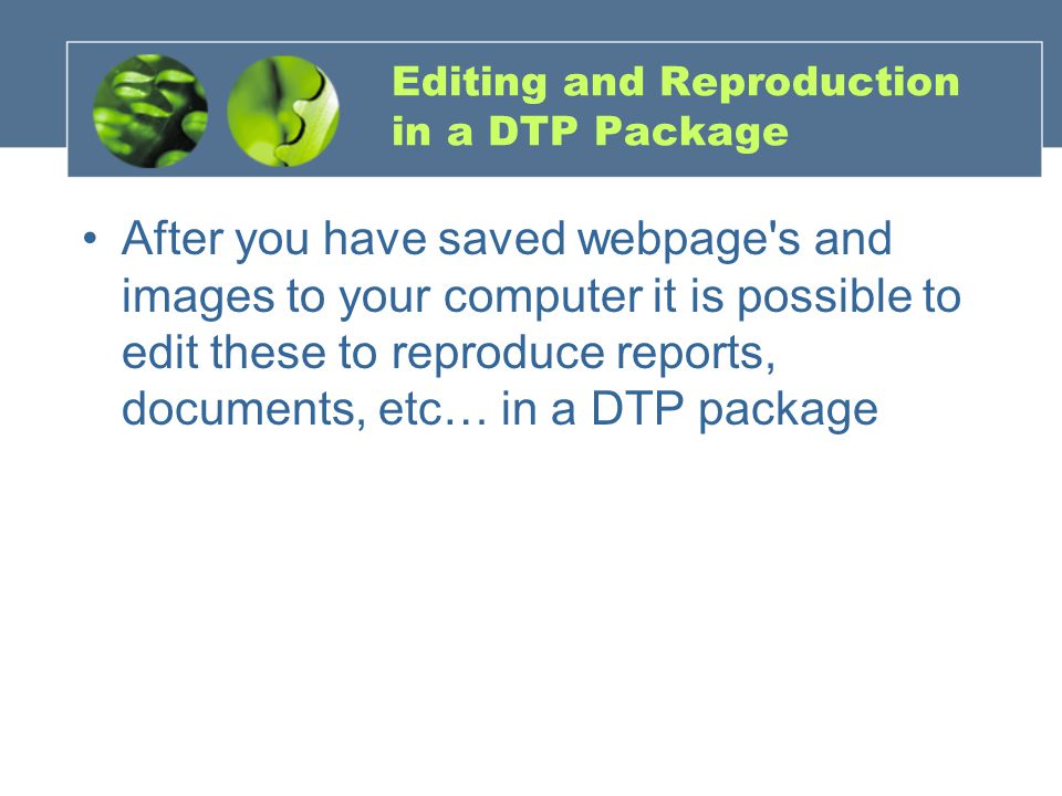 Editing and Reproduction in a DTP Package After you have saved webpage s and images to your computer it is possible to edit these to reproduce reports, documents, etc… in a DTP package