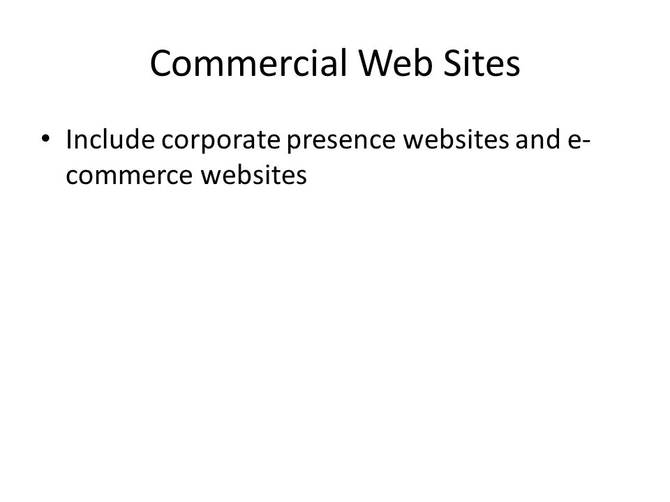Commercial Web Sites Include corporate presence websites and e- commerce websites