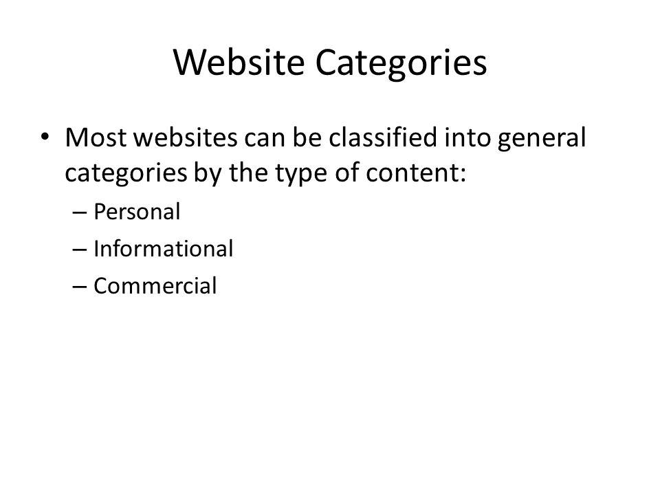 Website Categories Most websites can be classified into general categories by the type of content: – Personal – Informational – Commercial