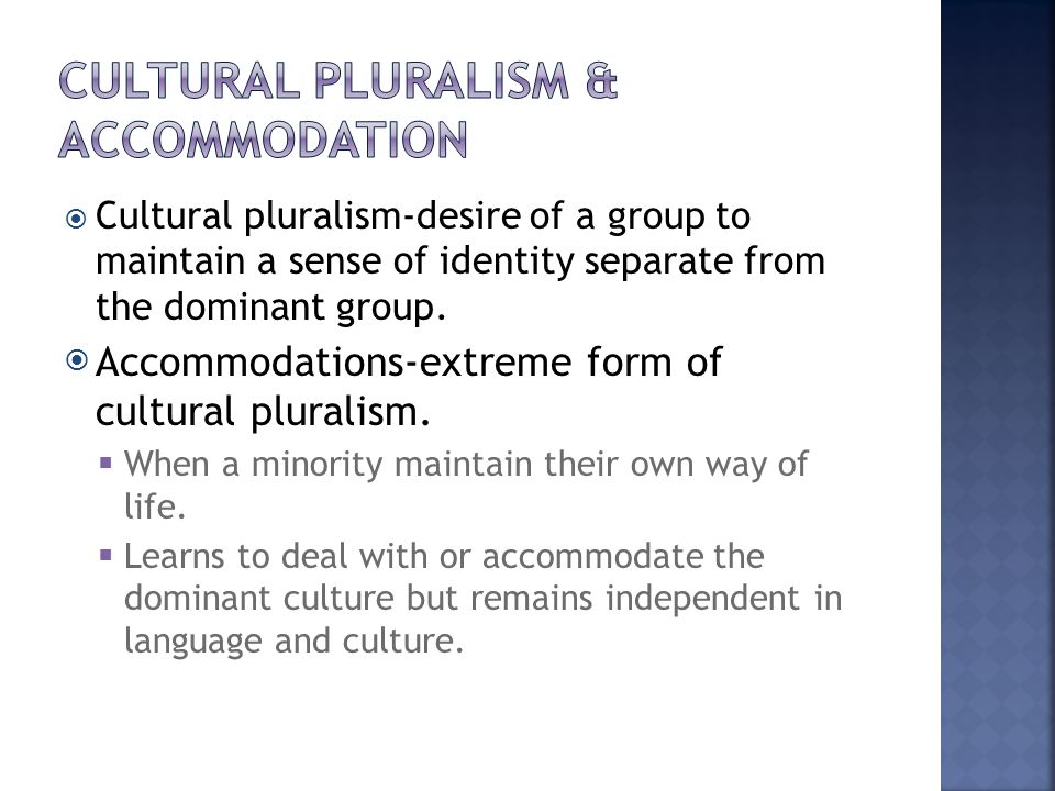  Cultural pluralism-desire of a group to maintain a sense of identity separate from the dominant group.