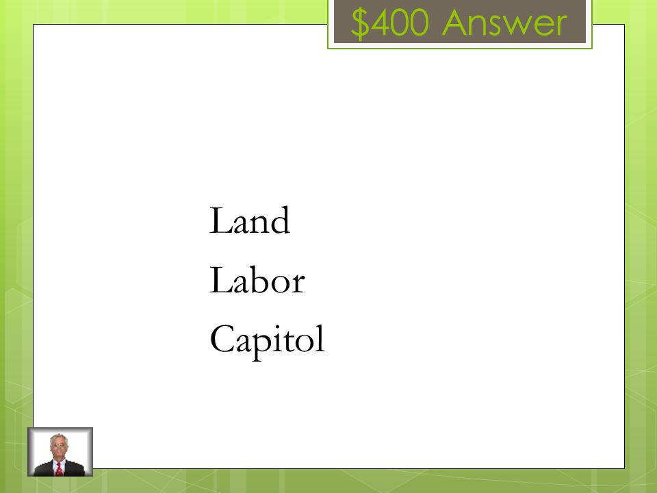 $400 Question The three categories of Economic Resources