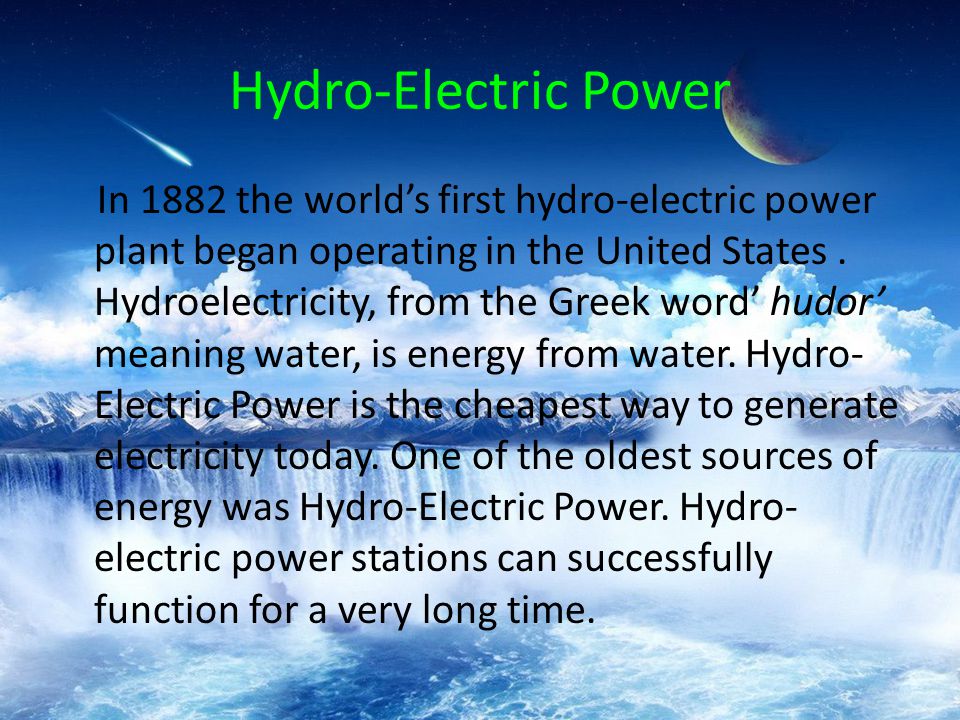 Hydro-Electric Power In 1882 the world’s first hydro-electric power plant began operating in the United States.