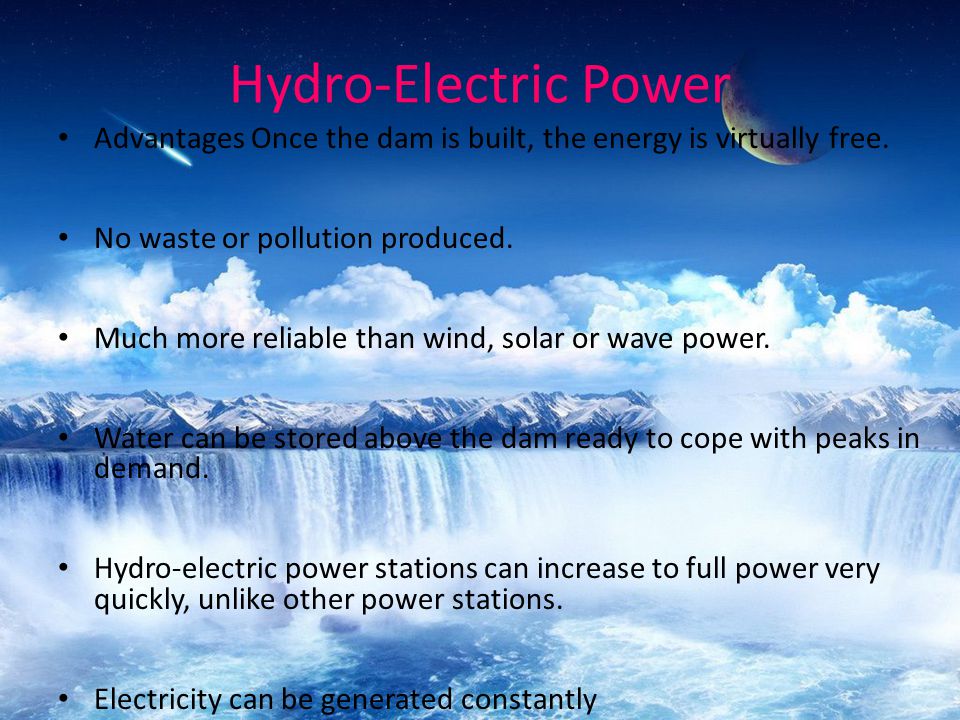 Hydro-Electric Power Advantages Once the dam is built, the energy is virtually free.