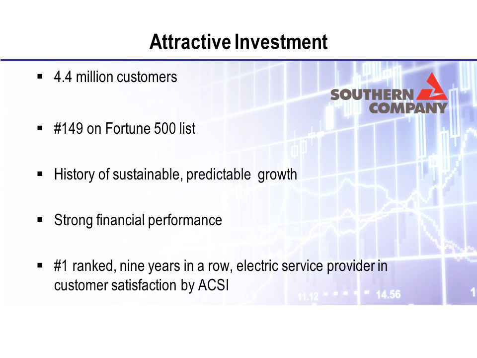Attractive Investment  4.4 million customers  #149 on Fortune 500 list  History of sustainable, predictable growth  Strong financial performance  #1 ranked, nine years in a row, electric service provider in customer satisfaction by ACSI