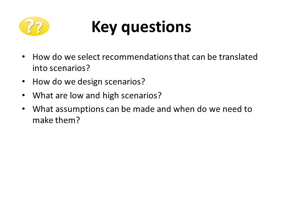 Key questions How do we select recommendations that can be translated into scenarios.