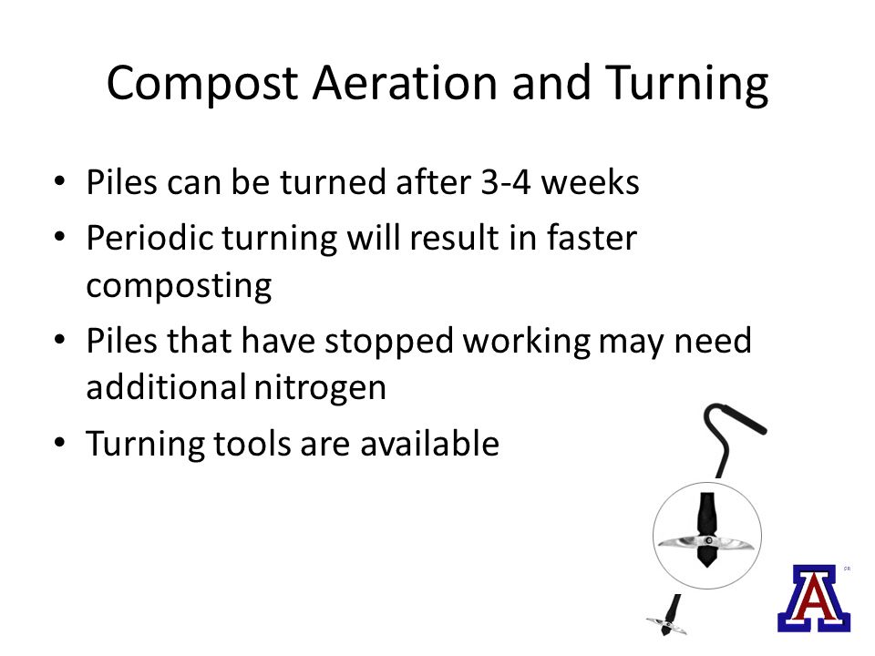 Compost Aeration and Turning Piles can be turned after 3-4 weeks Periodic turning will result in faster composting Piles that have stopped working may need additional nitrogen Turning tools are available