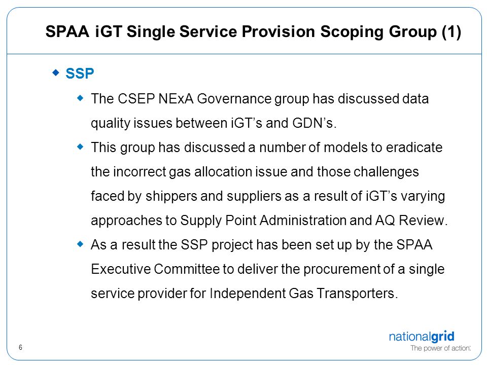 6 SPAA iGT Single Service Provision Scoping Group (1)  SSP  The CSEP NExA Governance group has discussed data quality issues between iGT’s and GDN’s.