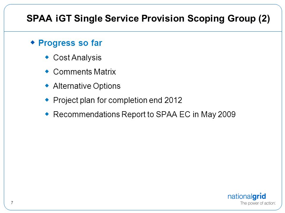 7 SPAA iGT Single Service Provision Scoping Group (2)  Progress so far  Cost Analysis  Comments Matrix  Alternative Options  Project plan for completion end 2012  Recommendations Report to SPAA EC in May 2009