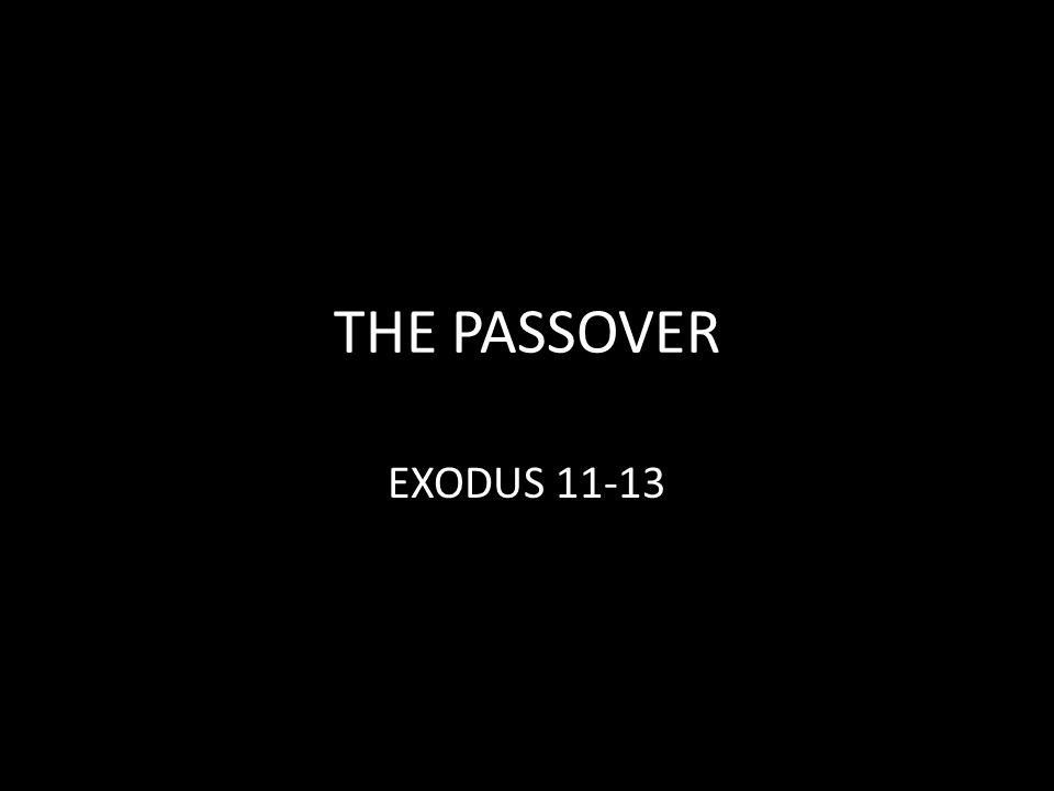 THE PASSOVER EXODUS 11-13