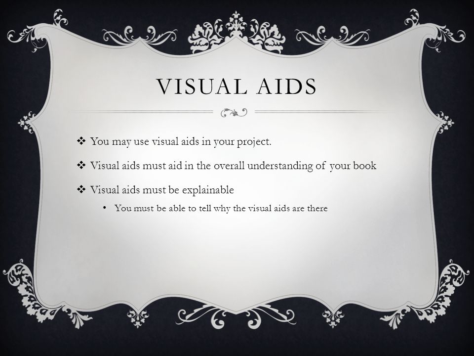 VISUAL AIDS  You may use visual aids in your project.