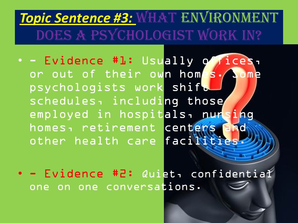 Topic Sentence #3: What environment does a psychologist work in.