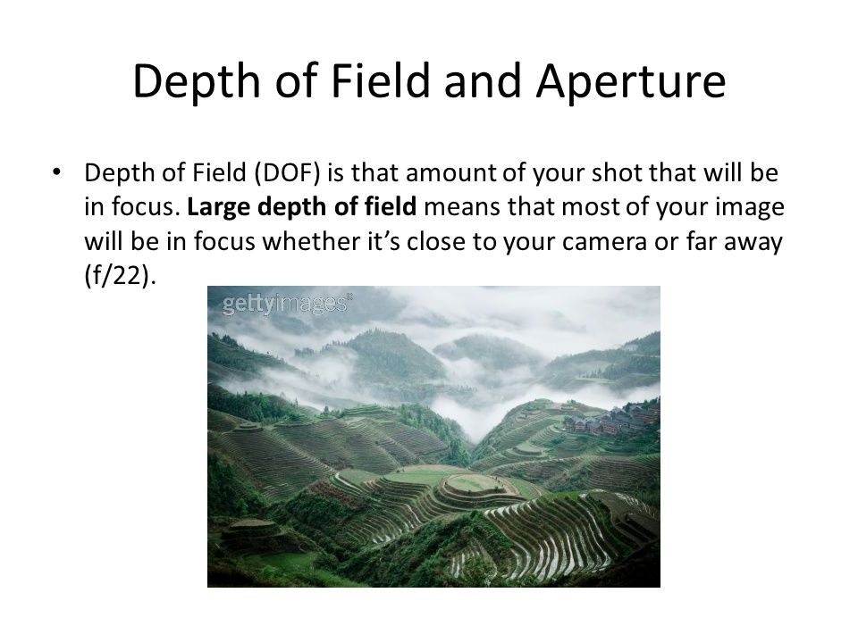 Depth of Field and Aperture Depth of Field (DOF) is that amount of your shot that will be in focus.