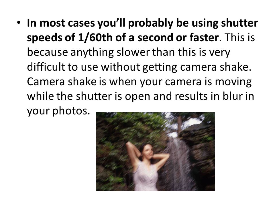 In most cases you’ll probably be using shutter speeds of 1/60th of a second or faster.