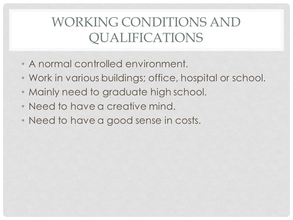 WORKING CONDITIONS AND QUALIFICATIONS A normal controlled environment.