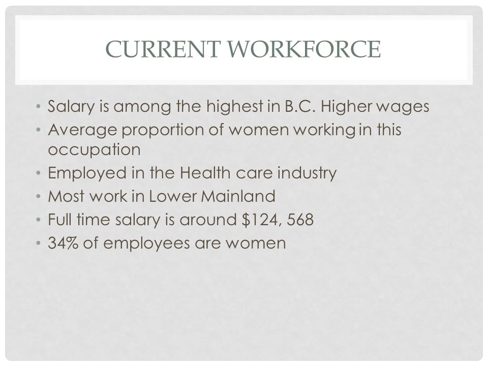 CURRENT WORKFORCE Salary is among the highest in B.C.
