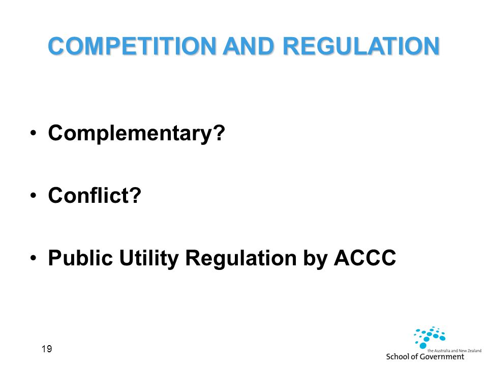 COMPETITION AND REGULATION Complementary Conflict Public Utility Regulation by ACCC 19