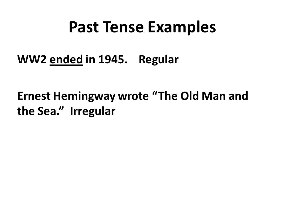 Past Tense Examples WW2 ended in 1945.