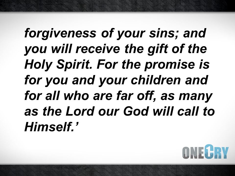 forgiveness of your sins; and you will receive the gift of the Holy Spirit.