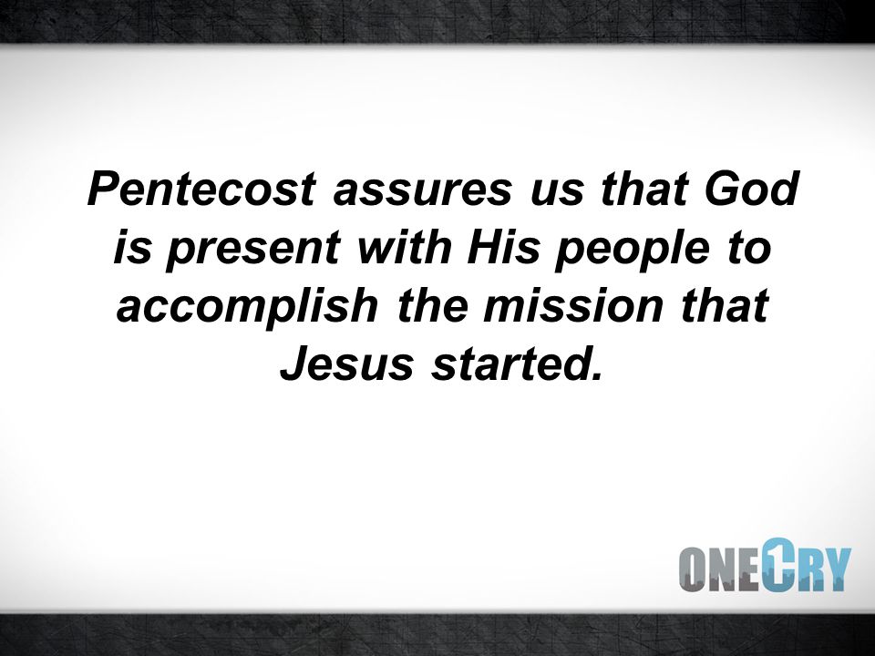 Pentecost assures us that God is present with His people to accomplish the mission that Jesus started.