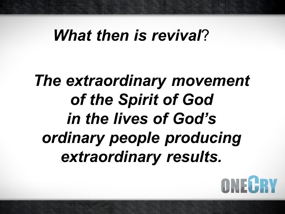 The extraordinary movement of the Spirit of God in the lives of God’s ordinary people producing extraordinary results.