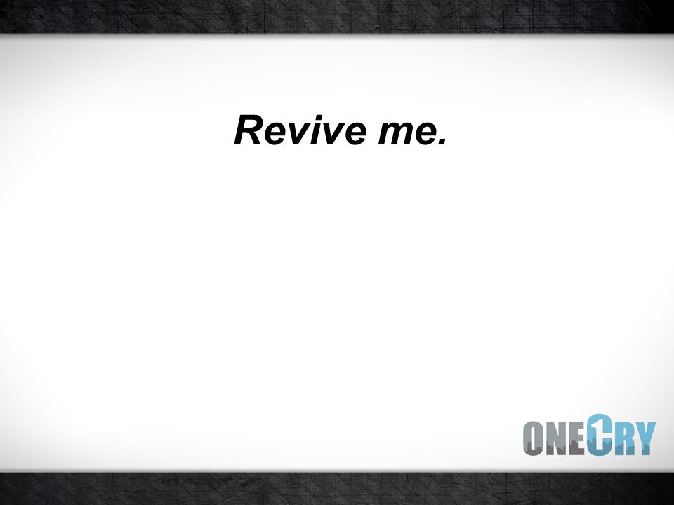 Revive me.