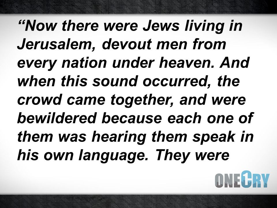 Now there were Jews living in Jerusalem, devout men from every nation under heaven.