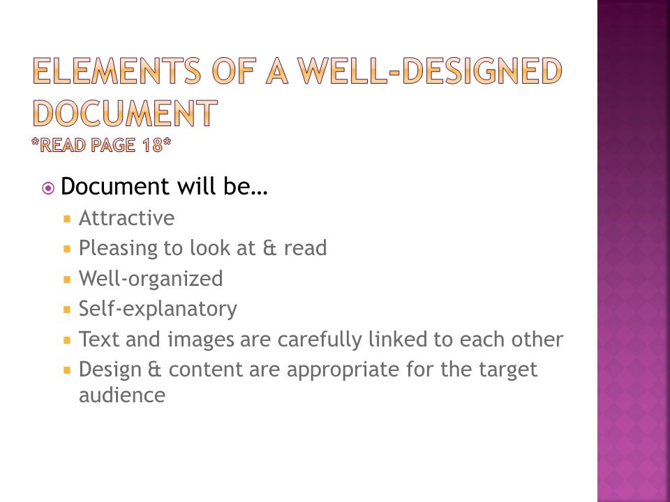  Document will be…  Attractive  Pleasing to look at & read  Well-organized  Self-explanatory  Text and images are carefully linked to each other  Design & content are appropriate for the target audience