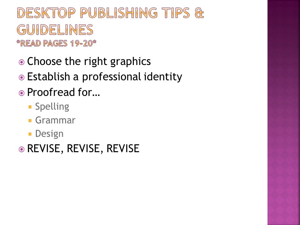  Choose the right graphics  Establish a professional identity  Proofread for…  Spelling  Grammar  Design  REVISE, REVISE, REVISE