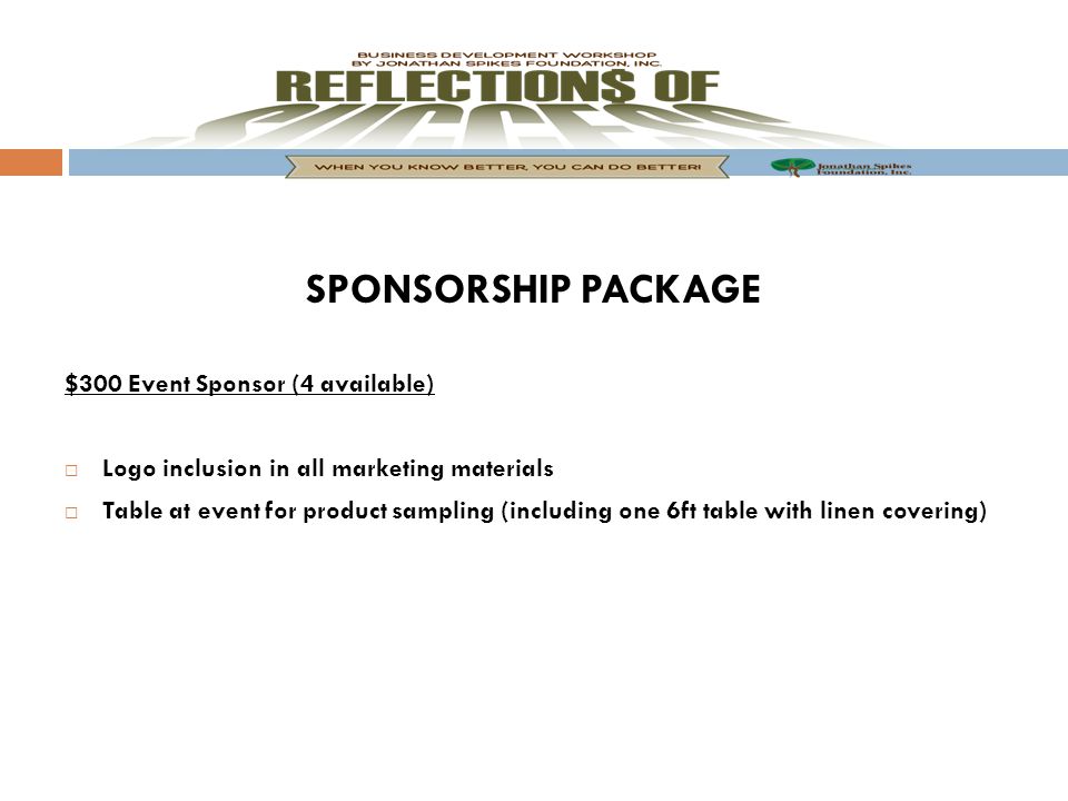 SPONSORSHIP PACKAGE $300 Event Sponsor (4 available)  Logo inclusion in all marketing materials  Table at event for product sampling (including one 6ft table with linen covering)