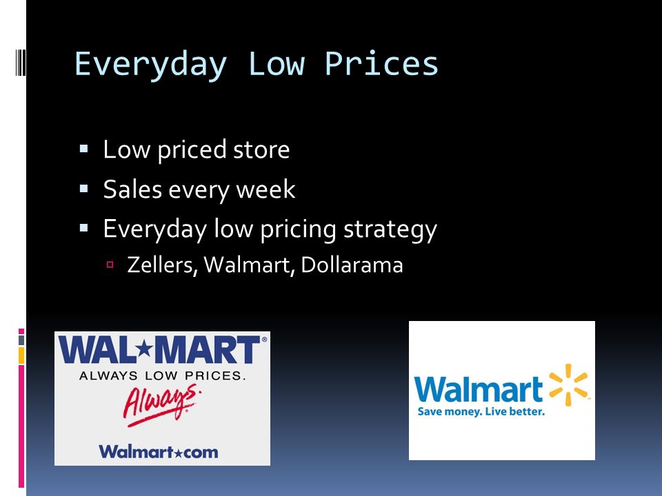 Everyday Low Prices  Low priced store  Sales every week  Everyday low pricing strategy  Zellers, Walmart, Dollarama