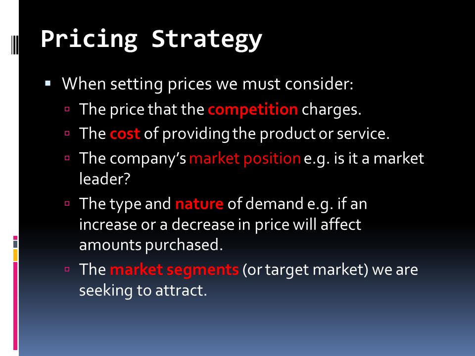 Pricing Strategy  When setting prices we must consider:  The price that the competition charges.
