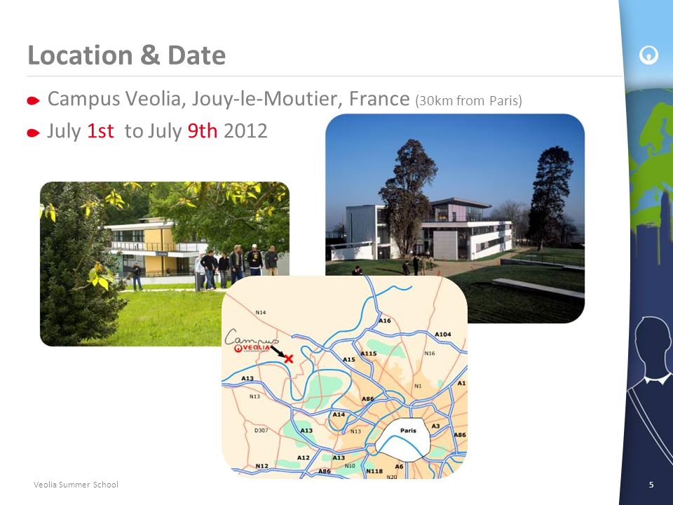 Veolia Summer School5 Location & Date Campus Veolia, Jouy-le-Moutier, France (30km from Paris) July 1st to July 9th 2012