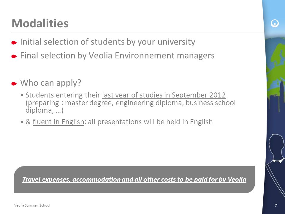 Veolia Summer School7 Modalities Initial selection of students by your university Final selection by Veolia Environnement managers Who can apply.