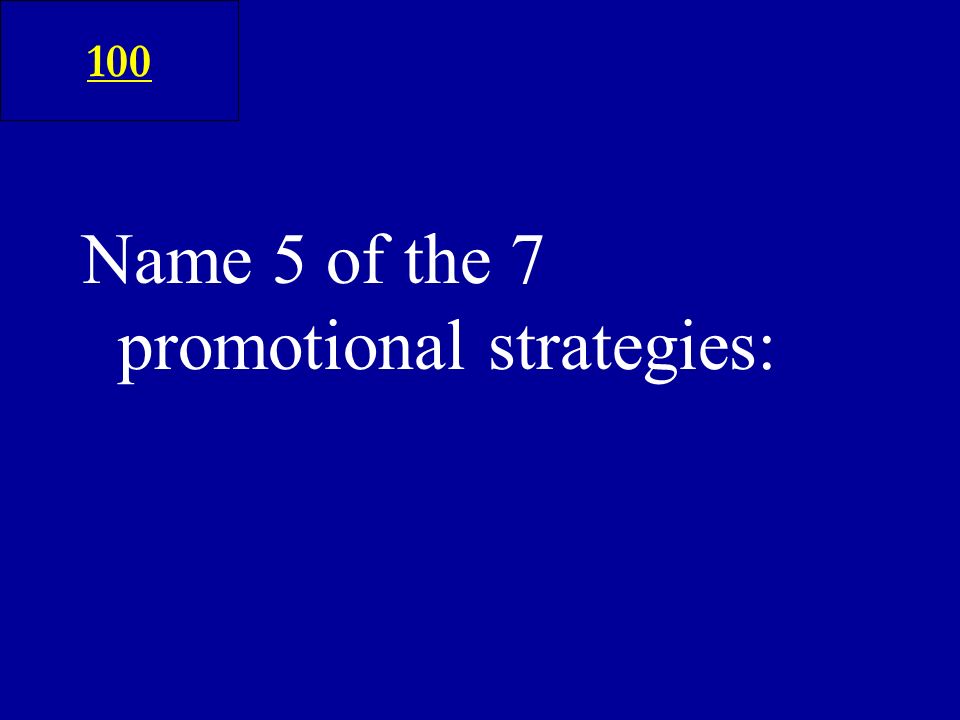 Name 5 of the 7 promotional strategies: 100