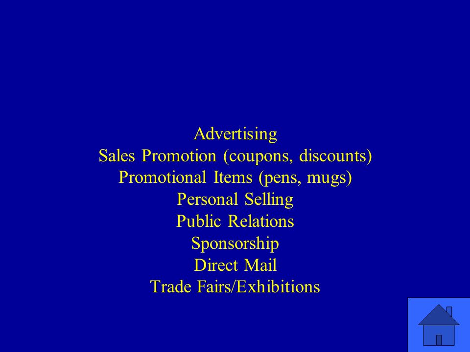 Advertising Sales Promotion (coupons, discounts) Promotional Items (pens, mugs) Personal Selling Public Relations Sponsorship Direct Mail Trade Fairs/Exhibitions
