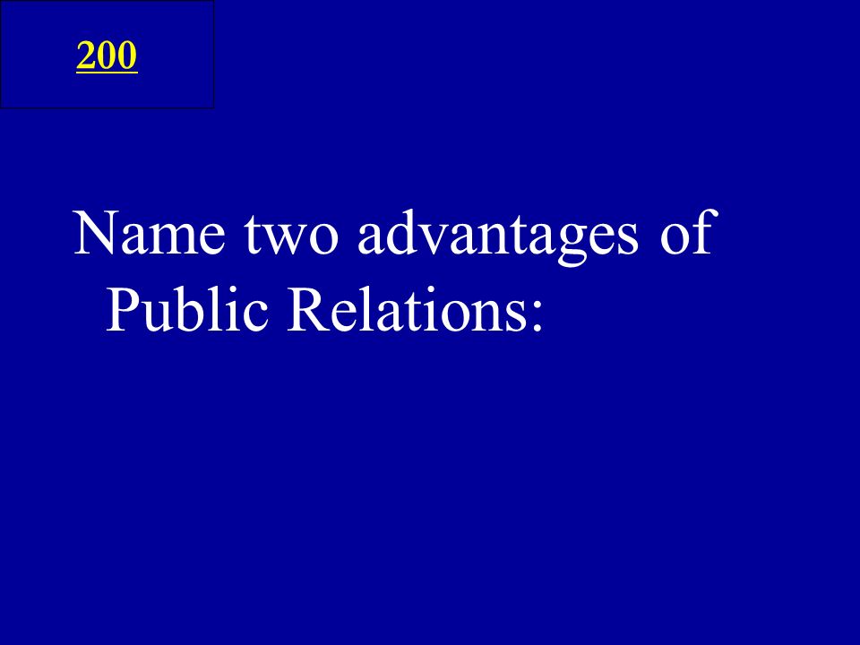 Name two advantages of Public Relations: 200