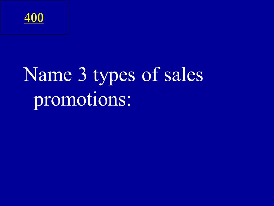 Name 3 types of sales promotions: 400