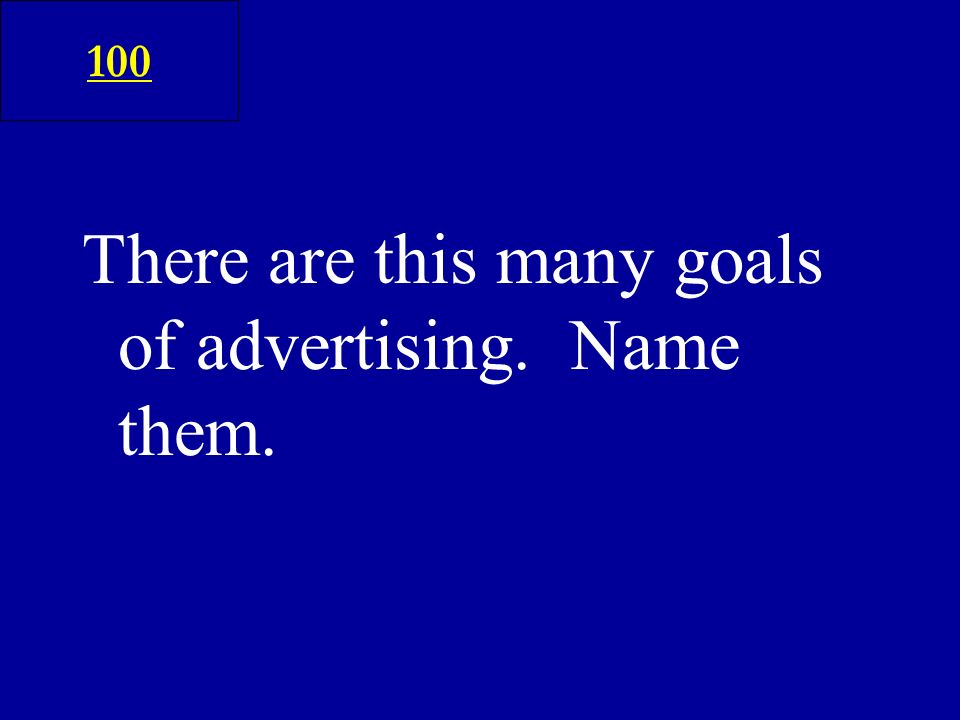 There are this many goals of advertising. Name them. 100